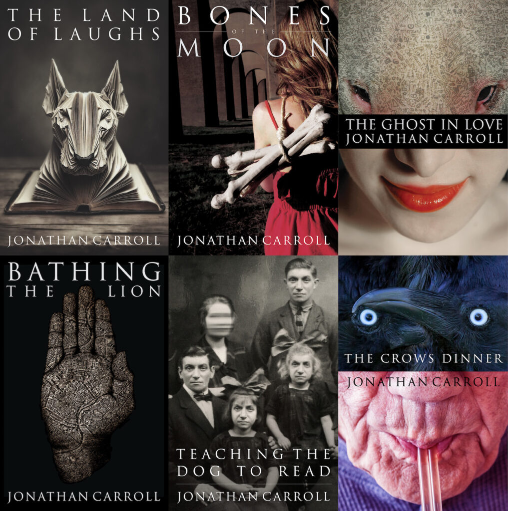 Collage of six covers of Jonathan Carroll titles (clockwise): The Land of Laughs, Bones of the Moon, The Ghost in Love, Bathing the Lion, Teaching the Dog to Read, The Crow's Dinner